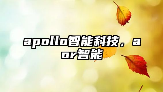 apollo智能科技，aor智能