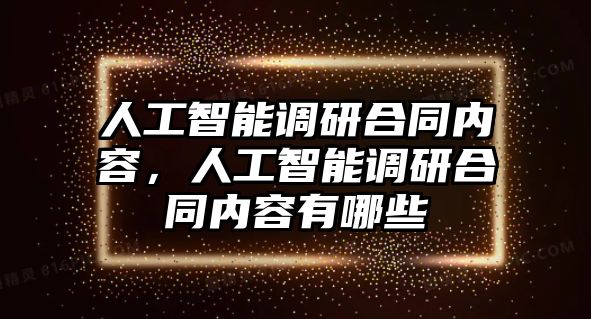 人工智能調研合同內容，人工智能調研合同內容有哪些