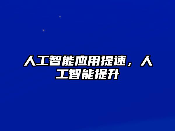 人工智能應用提速，人工智能提升