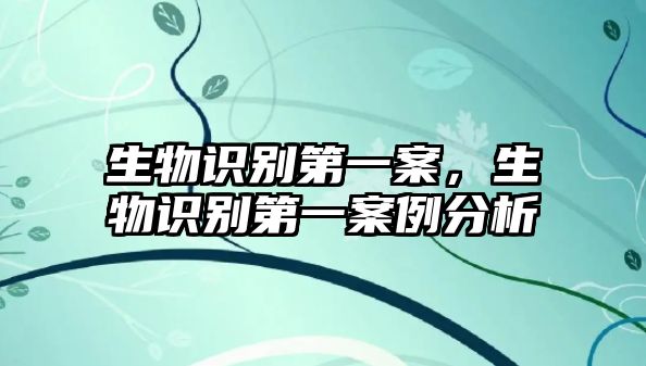 生物識(shí)別第一案，生物識(shí)別第一案例分析