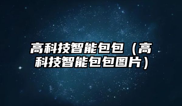 高科技智能包包（高科技智能包包圖片）