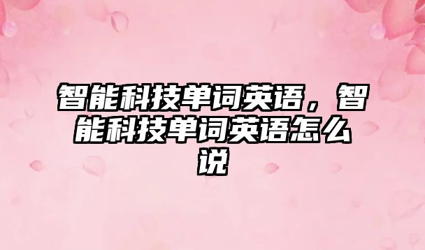 智能科技單詞英語，智能科技單詞英語怎么說