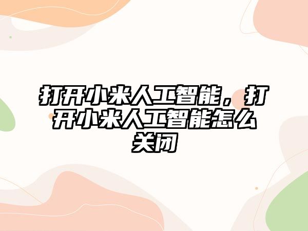 打開小米人工智能，打開小米人工智能怎么關閉