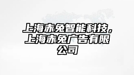 上海赤兔智能科技，上海赤兔廣告有限公司