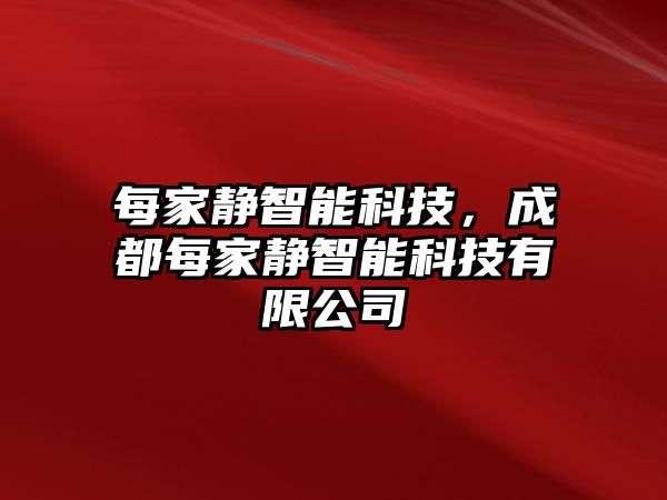 每家靜智能科技，成都每家靜智能科技有限公司