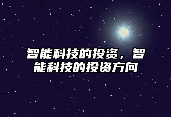 智能科技的投資，智能科技的投資方向