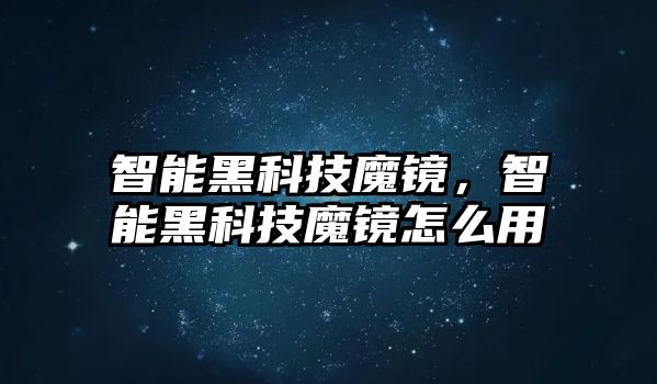 智能黑科技魔鏡，智能黑科技魔鏡怎么用