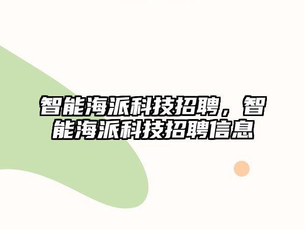 智能海派科技招聘，智能海派科技招聘信息