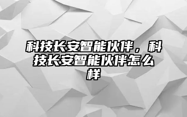 科技長安智能伙伴，科技長安智能伙伴怎么樣