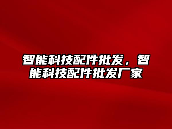 智能科技配件批發，智能科技配件批發廠家