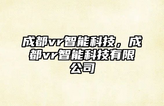 成都vr智能科技，成都vr智能科技有限公司