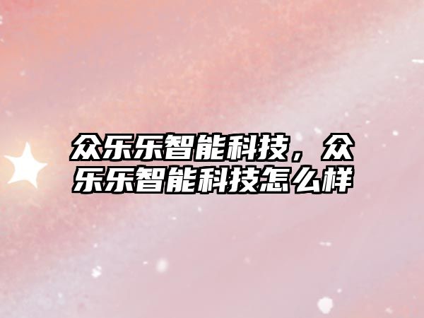 眾樂樂智能科技，眾樂樂智能科技怎么樣