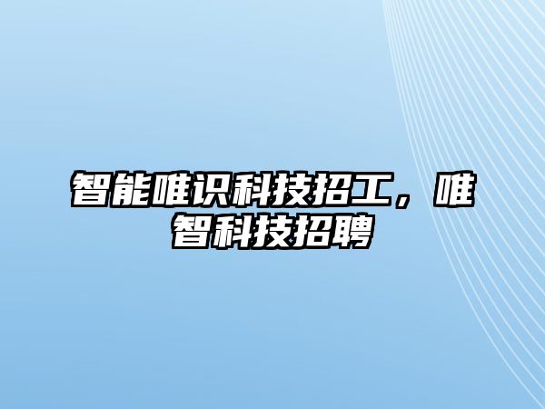 智能唯識科技招工，唯智科技招聘