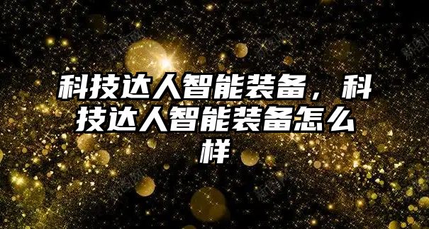 科技達人智能裝備，科技達人智能裝備怎么樣