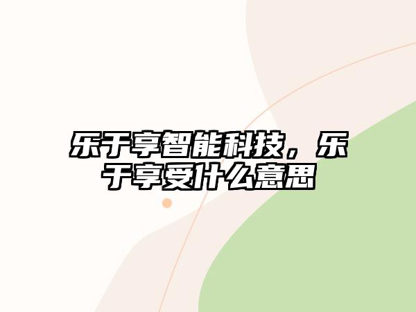 樂于享智能科技，樂于享受什么意思