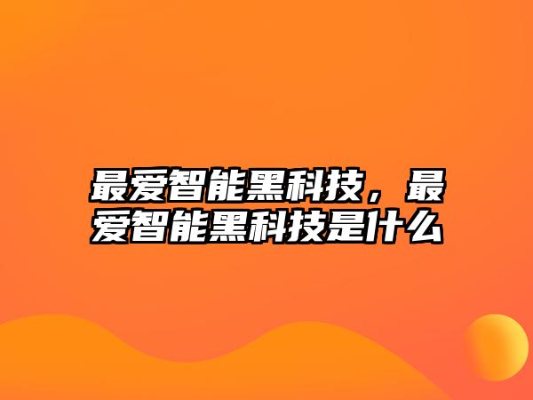 最愛智能黑科技，最愛智能黑科技是什么