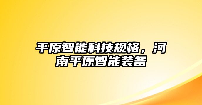 平原智能科技規格，河南平原智能裝備