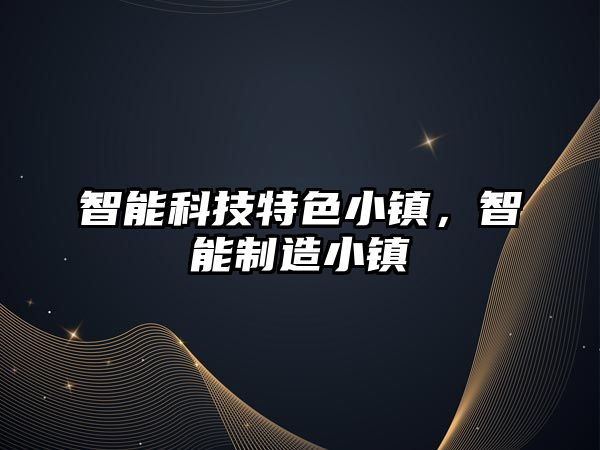 智能科技特色小鎮，智能制造小鎮