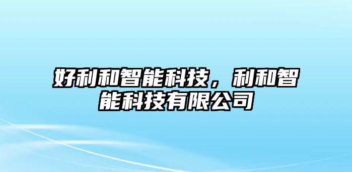 好利和智能科技，利和智能科技有限公司