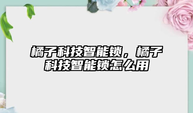 橘子科技智能鎖，橘子科技智能鎖怎么用