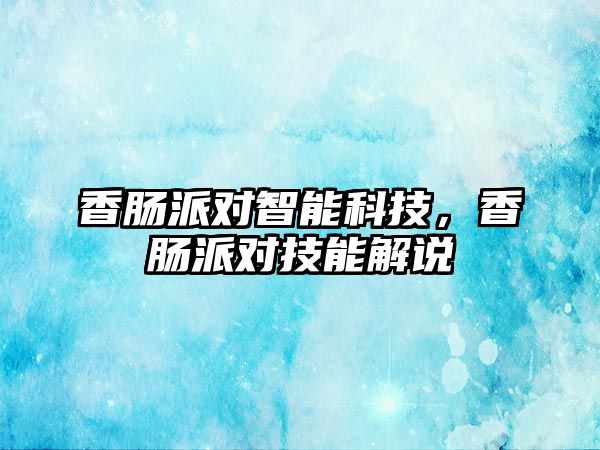 香腸派對智能科技，香腸派對技能解說