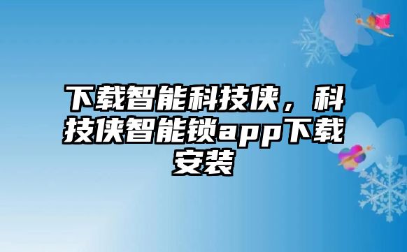 下載智能科技俠，科技俠智能鎖app下載安裝