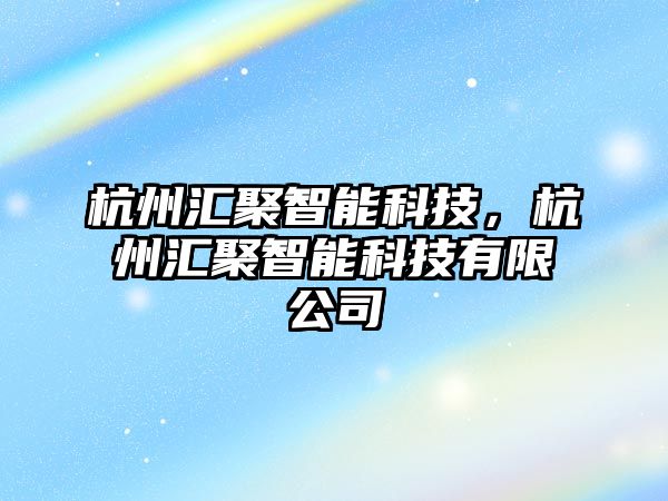 杭州匯聚智能科技，杭州匯聚智能科技有限公司