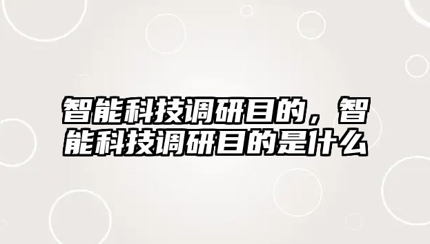 智能科技調研目的，智能科技調研目的是什么