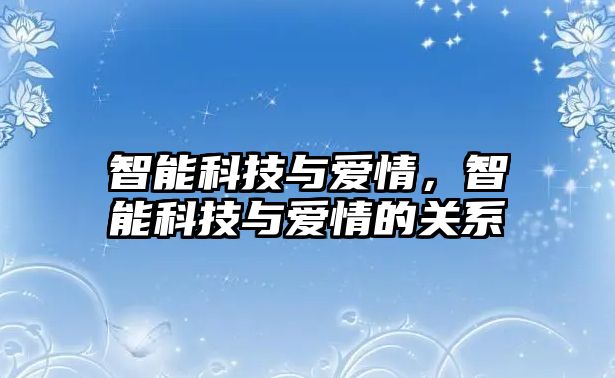 智能科技與愛情，智能科技與愛情的關系