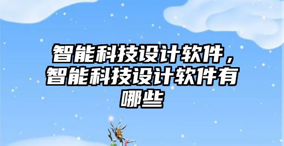 智能科技設計軟件，智能科技設計軟件有哪些