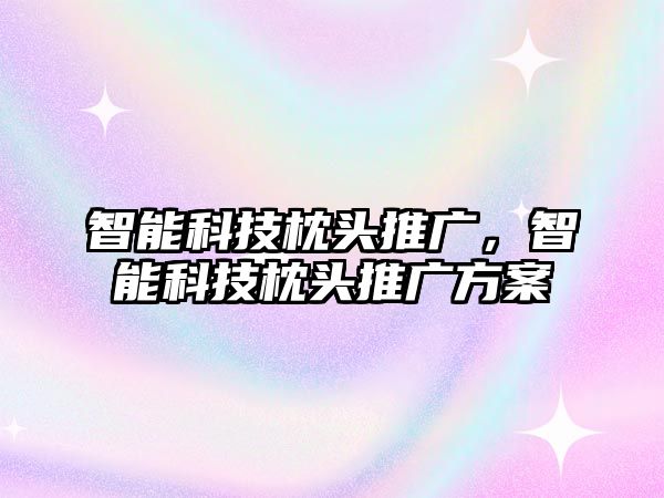 智能科技枕頭推廣，智能科技枕頭推廣方案