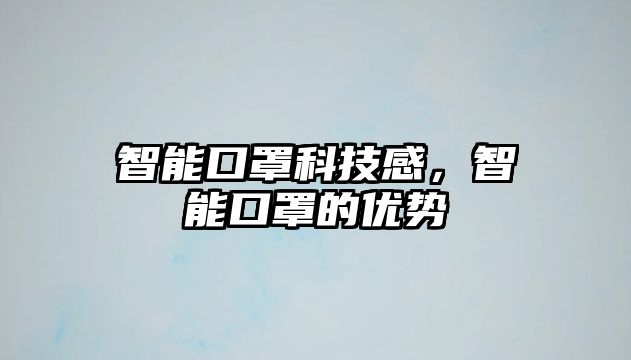 智能口罩科技感，智能口罩的優勢