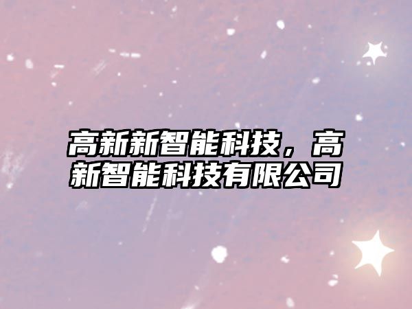 高新新智能科技，高新智能科技有限公司