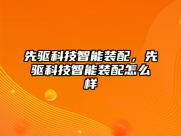 先驅科技智能裝配，先驅科技智能裝配怎么樣