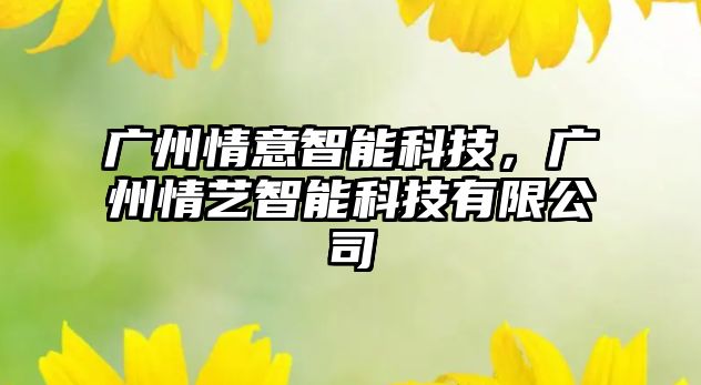 廣州情意智能科技，廣州情藝智能科技有限公司