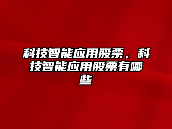 科技智能應用股票，科技智能應用股票有哪些