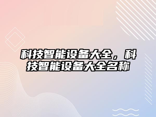 科技智能設備大全，科技智能設備大全名稱