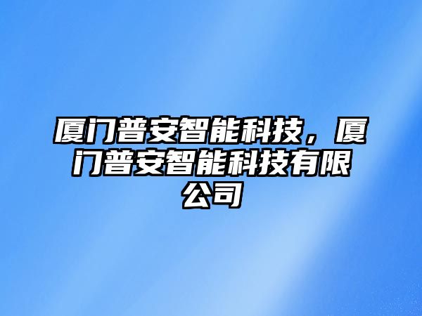 廈門普安智能科技，廈門普安智能科技有限公司