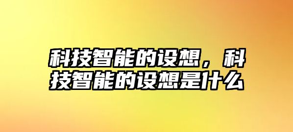 科技智能的設想，科技智能的設想是什么