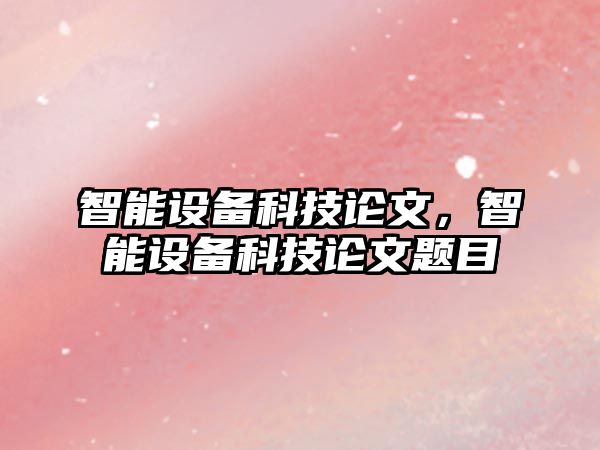 智能設備科技論文，智能設備科技論文題目