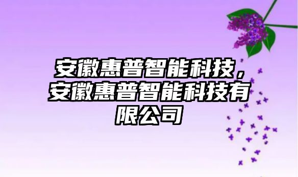 安徽惠普智能科技，安徽惠普智能科技有限公司