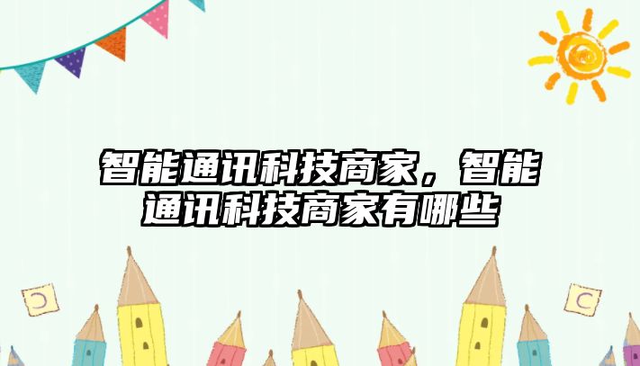 智能通訊科技商家，智能通訊科技商家有哪些