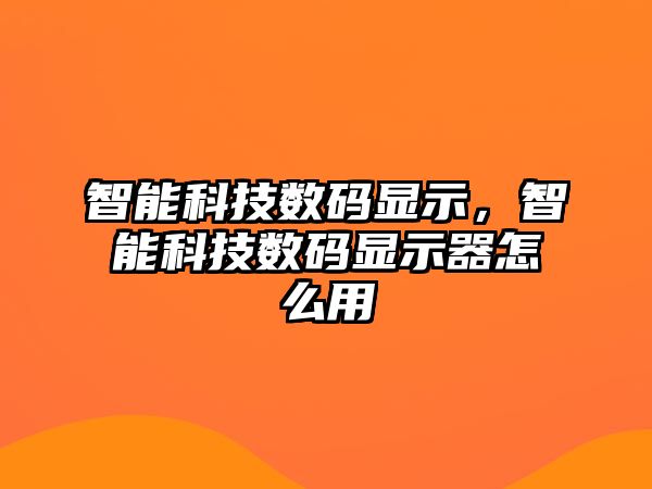 智能科技數(shù)碼顯示，智能科技數(shù)碼顯示器怎么用