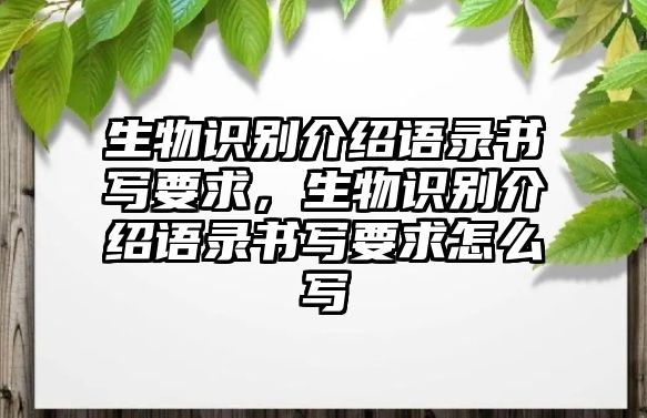 生物識別介紹語錄書寫要求，生物識別介紹語錄書寫要求怎么寫