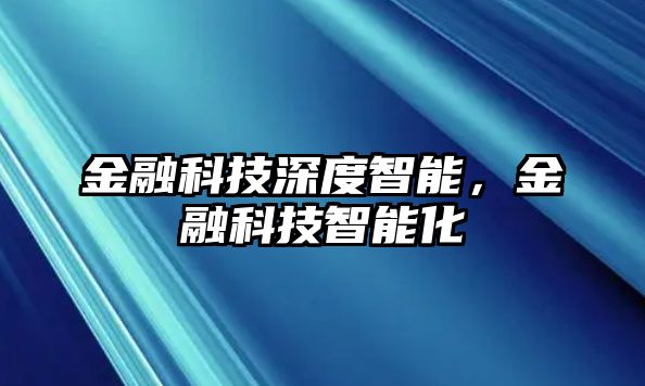 金融科技深度智能，金融科技智能化