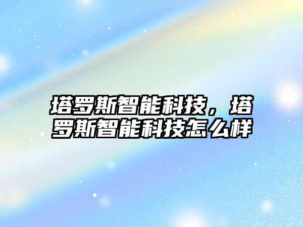 塔羅斯智能科技，塔羅斯智能科技怎么樣