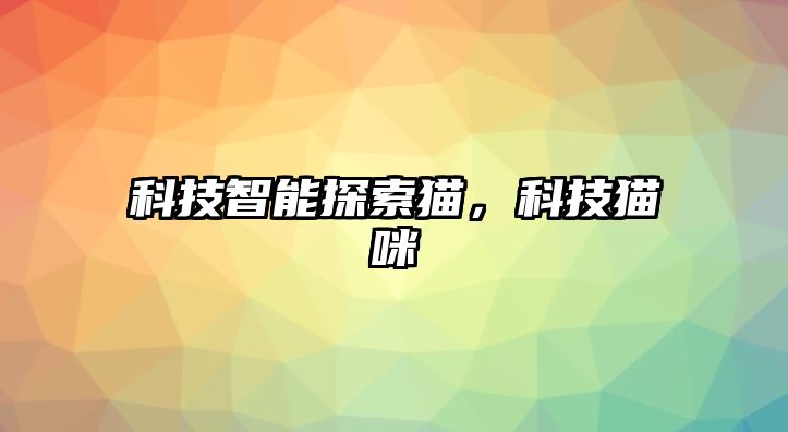 科技智能探索貓，科技貓咪