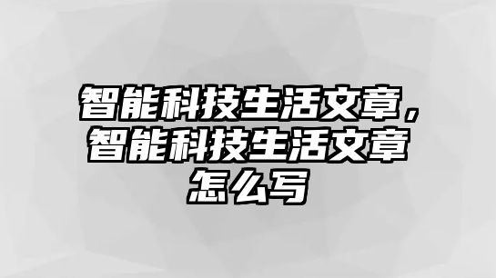 智能科技生活文章，智能科技生活文章怎么寫