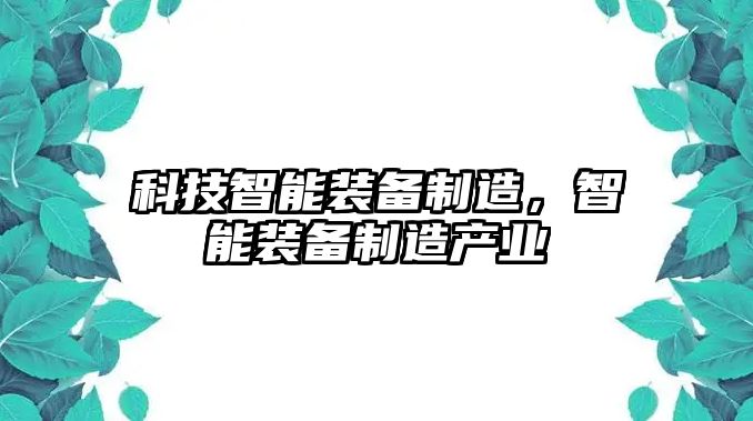 科技智能裝備制造，智能裝備制造產業