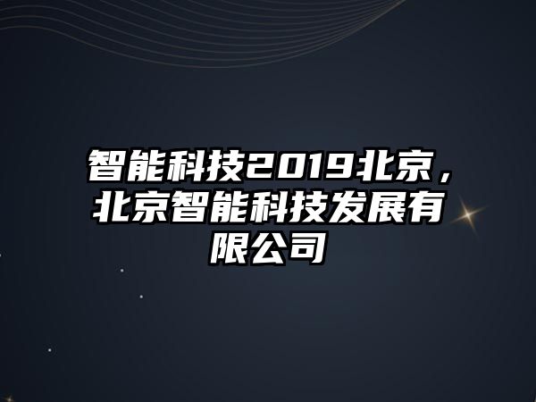 智能科技2019北京，北京智能科技發(fā)展有限公司